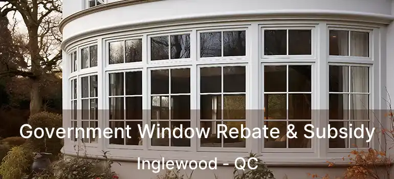 Government Window Rebate & Subsidy Inglewood - QC