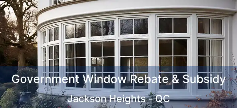 Government Window Rebate & Subsidy Jackson Heights - QC