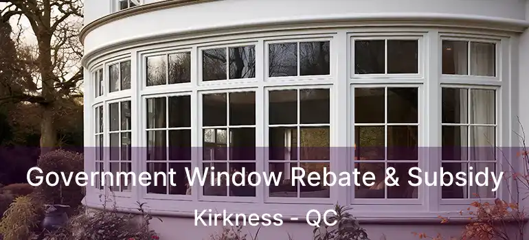  Government Window Rebate & Subsidy Kirkness - QC