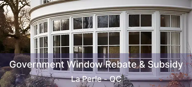 Government Window Rebate & Subsidy La Perle - QC