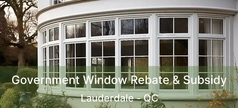 Government Window Rebate & Subsidy Lauderdale - QC
