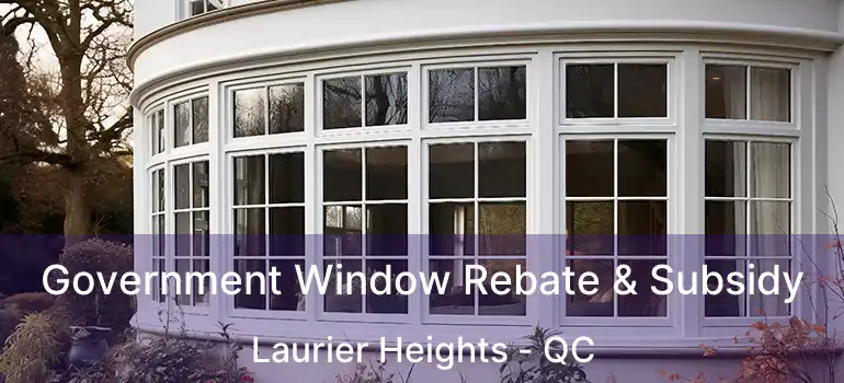 Government Window Rebate & Subsidy Laurier Heights - QC