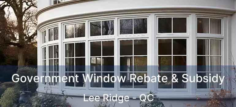 Government Window Rebate & Subsidy Lee Ridge - QC