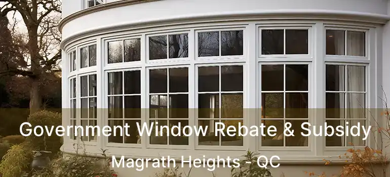 Government Window Rebate & Subsidy Magrath Heights - QC