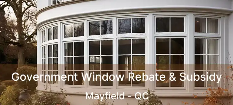 Government Window Rebate & Subsidy Mayfield - QC