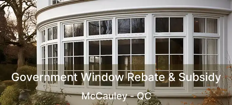 Government Window Rebate & Subsidy McCauley - QC