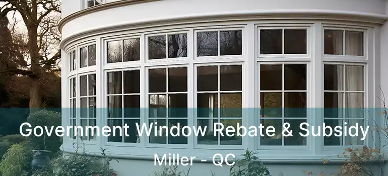 Government Window Rebate & Subsidy Miller - QC