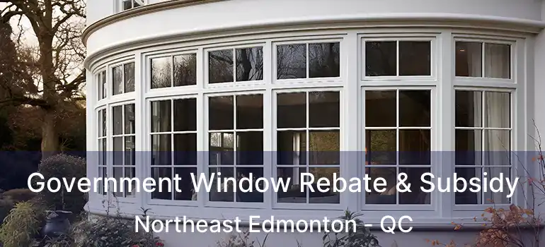 Government Window Rebate & Subsidy Northeast Edmonton - QC