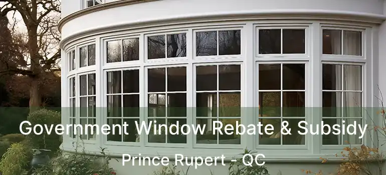 Government Window Rebate & Subsidy Prince Rupert - QC