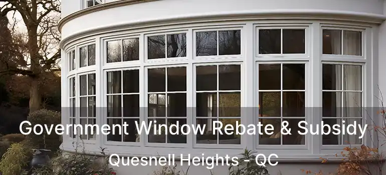 Government Window Rebate & Subsidy Quesnell Heights - QC