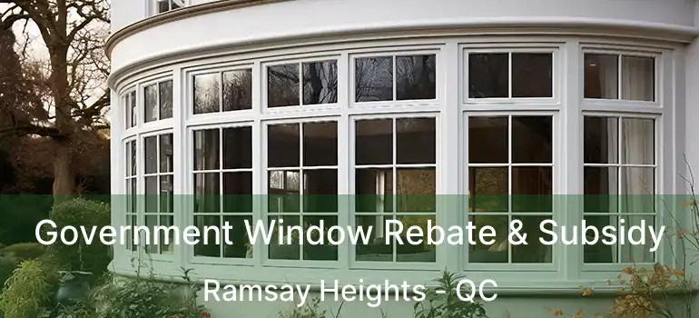 Government Window Rebate & Subsidy Ramsay Heights - QC