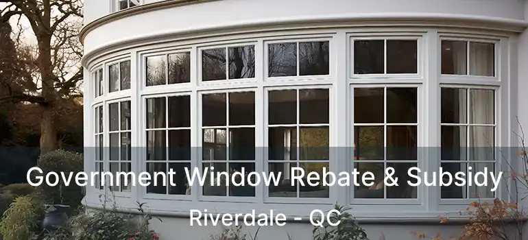 Government Window Rebate & Subsidy Riverdale - QC
