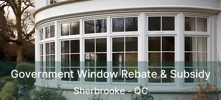 Government Window Rebate & Subsidy Sherbrooke - QC