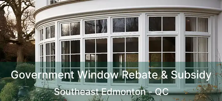 Government Window Rebate & Subsidy Southeast Edmonton - QC