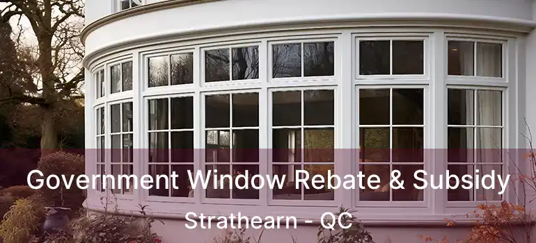Government Window Rebate & Subsidy Strathearn - QC