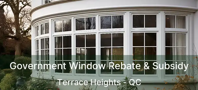 Government Window Rebate & Subsidy Terrace Heights - QC