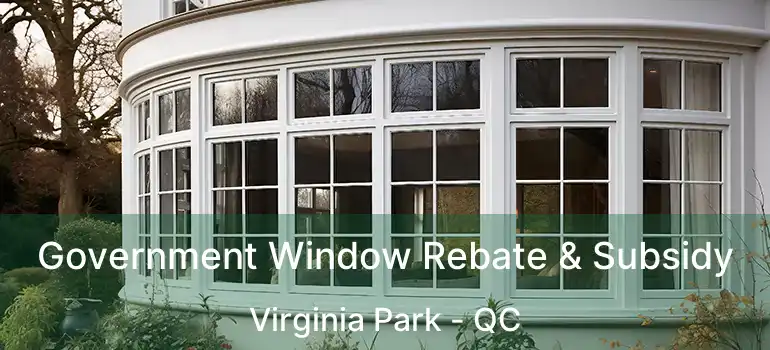 Government Window Rebate & Subsidy Virginia Park - QC