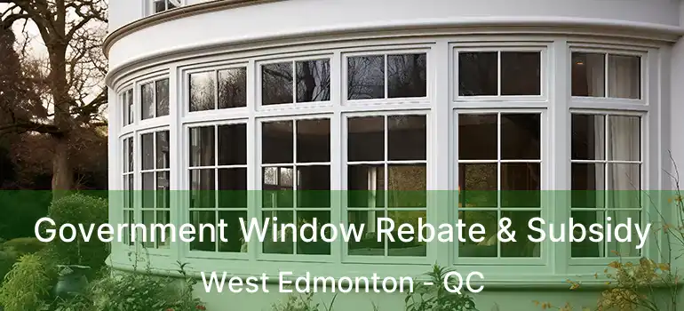  Government Window Rebate & Subsidy West Edmonton - QC