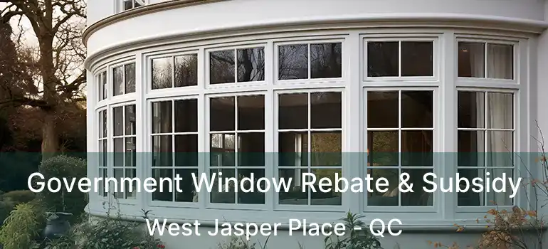  Government Window Rebate & Subsidy West Jasper Place - QC
