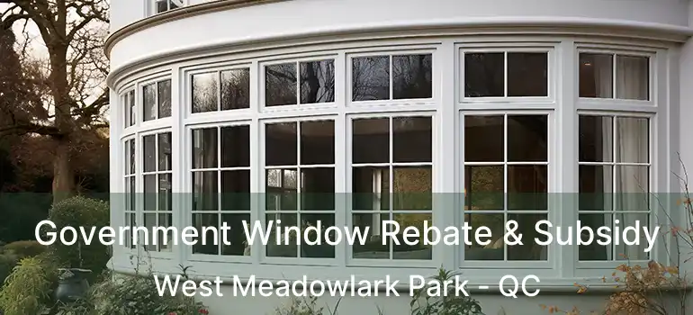 Government Window Rebate & Subsidy West Meadowlark Park - QC