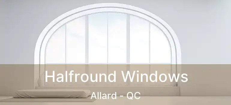 Halfround Windows Allard - QC