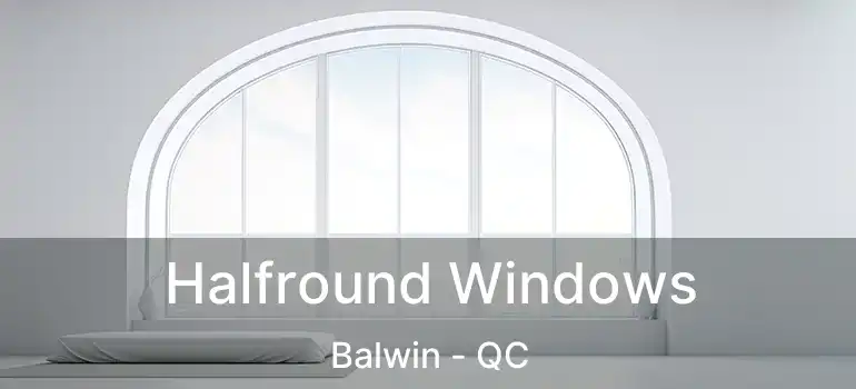  Halfround Windows Balwin - QC