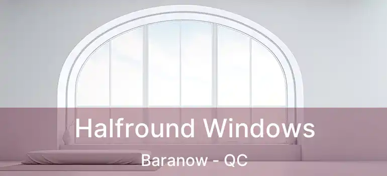  Halfround Windows Baranow - QC