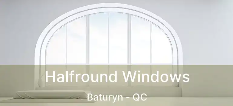 Halfround Windows Baturyn - QC