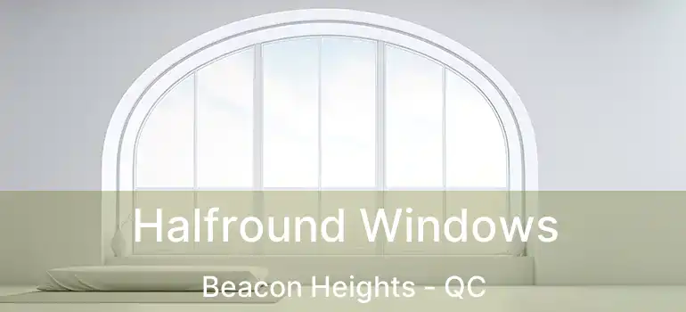  Halfround Windows Beacon Heights - QC
