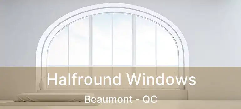  Halfround Windows Beaumont - QC