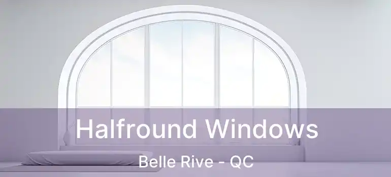  Halfround Windows Belle Rive - QC