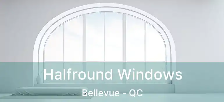 Halfround Windows Bellevue - QC