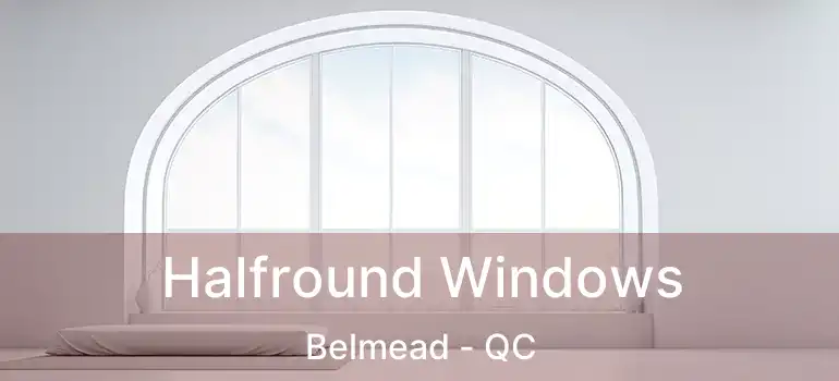 Halfround Windows Belmead - QC