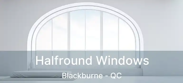  Halfround Windows Blackburne - QC