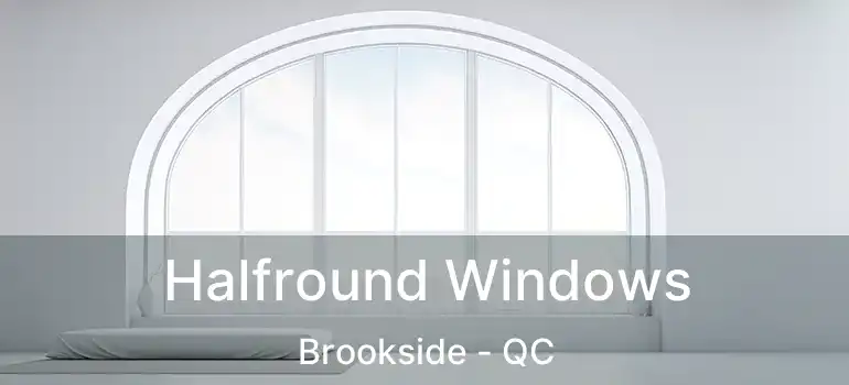 Halfround Windows Brookside - QC