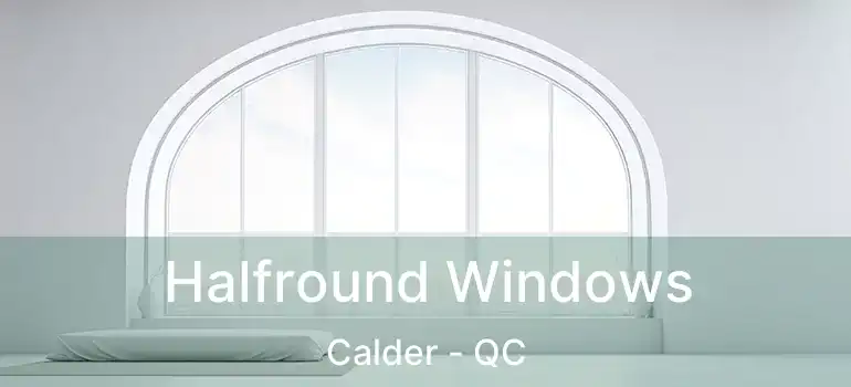  Halfround Windows Calder - QC