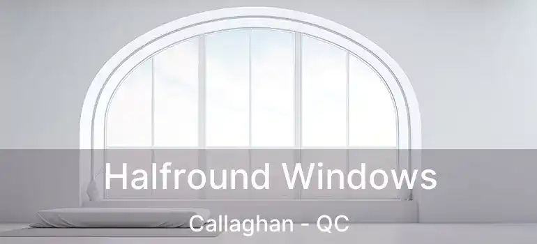  Halfround Windows Callaghan - QC