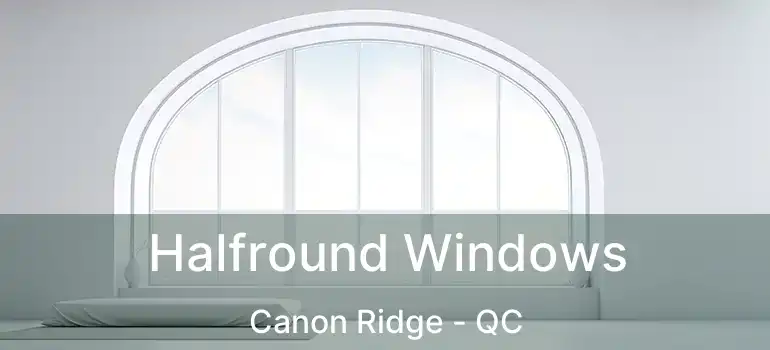  Halfround Windows Canon Ridge - QC