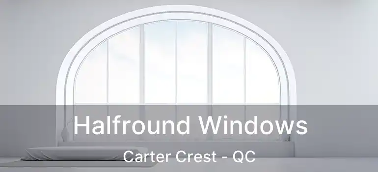 Halfround Windows Carter Crest - QC