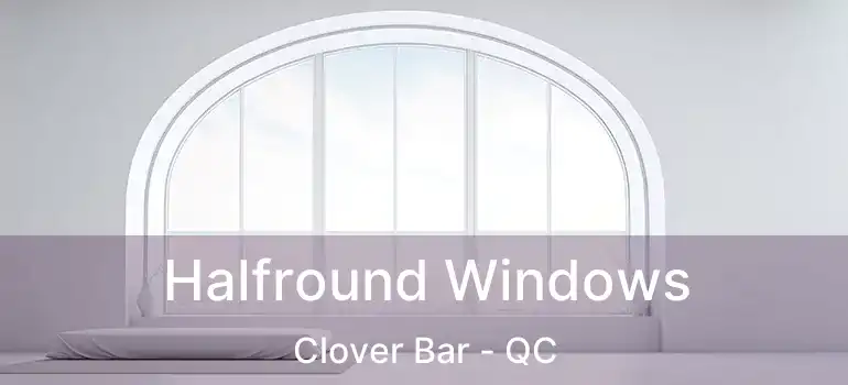  Halfround Windows Clover Bar - QC