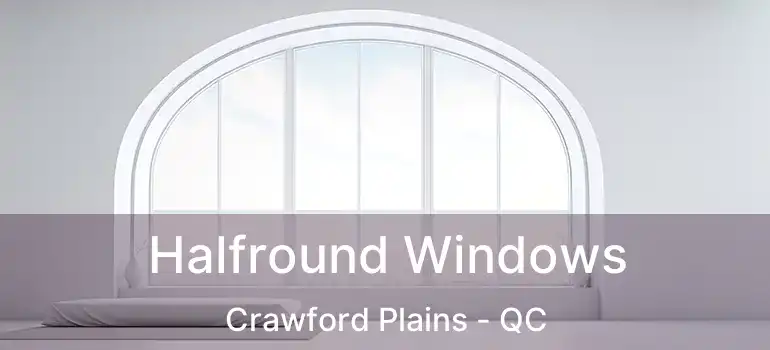  Halfround Windows Crawford Plains - QC