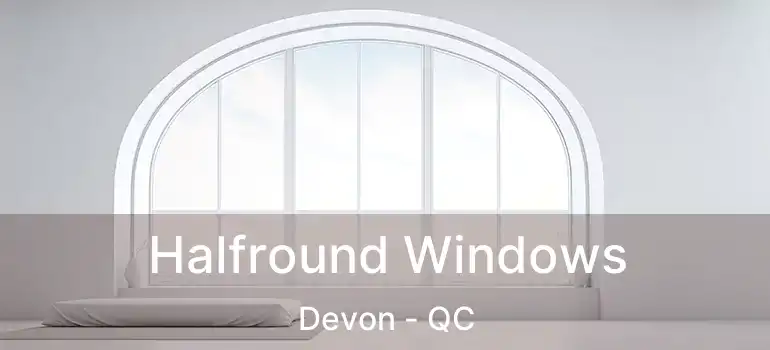  Halfround Windows Devon - QC