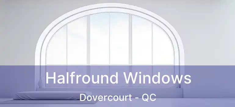 Halfround Windows Dovercourt - QC