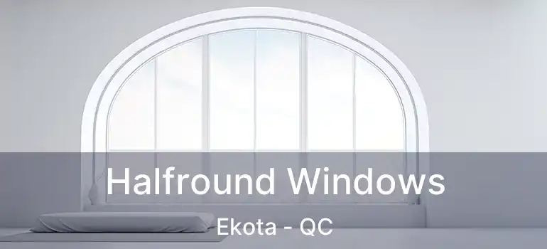 Halfround Windows Ekota - QC