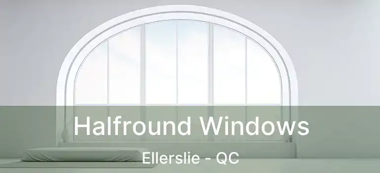 Halfround Windows Ellerslie - QC