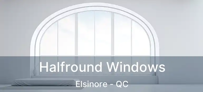 Halfround Windows Elsinore - QC