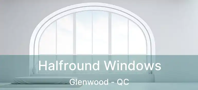 Halfround Windows Glenwood - QC