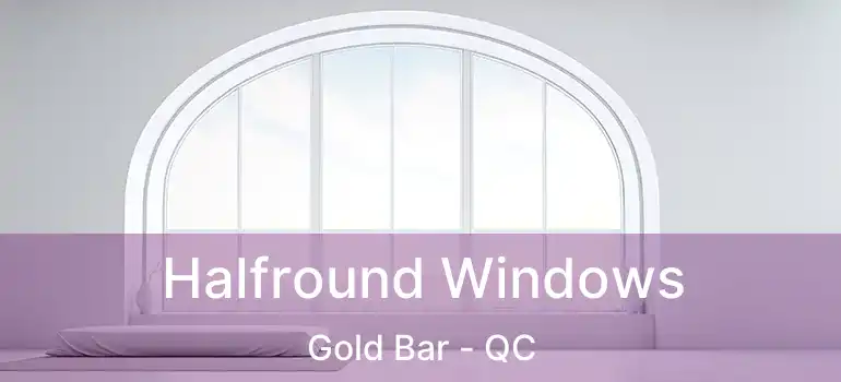  Halfround Windows Gold Bar - QC