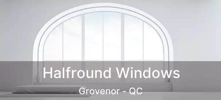  Halfround Windows Grovenor - QC