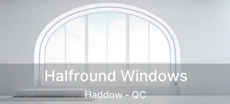 Halfround Windows Haddow - QC